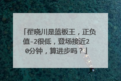 翟晓川是篮板王，正负值-2很低，登场接近20分钟，算进步吗？