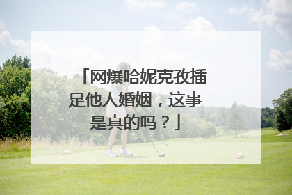 网爆哈妮克孜插足他人婚姻，这事是真的吗？