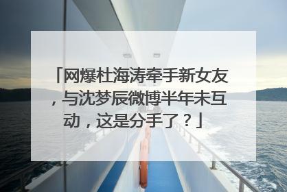 网爆杜海涛牵手新女友,与沈梦辰微博半年未互动,这是分手了?