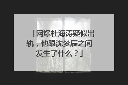 网爆杜海涛疑似出轨，他跟沈梦辰之间发生了什么？