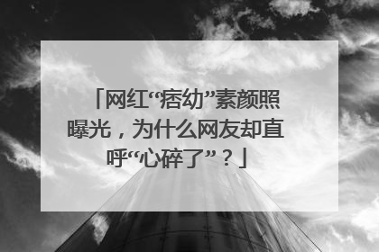 网红“痞幼”素颜照曝光，为什么网友却直呼“心碎了”？