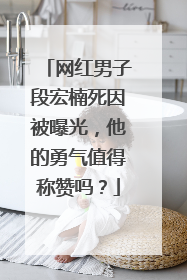 网红男子段宏楠死因被曝光，他的勇气值得称赞吗？