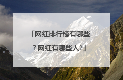 网红排行榜有哪些？网红有哪些人?