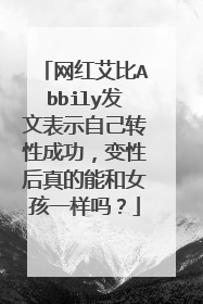 网红艾比Abbily发文表示自己转性成功，变性后真的能和女孩一样吗？