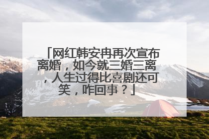 网红韩安冉再次宣布离婚,如今就三婚三离,人生过得比喜剧还可笑,咋回事?