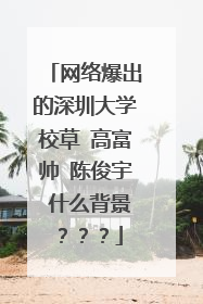 网络爆出的深圳大学校草 高富帅 陈俊宇 什么背景???