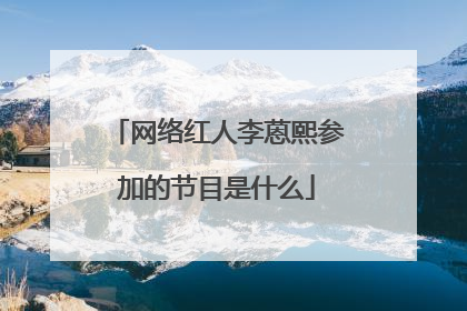 网络红人李蒽熙参加的节目是什么