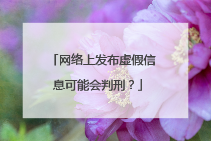 网络上发布虚假信息可能会判刑？