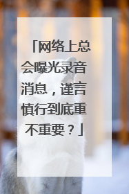 网络上总会曝光录音消息,谨言慎行到底重不重要?