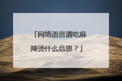 网络语言请吃麻辣烫什么意思？