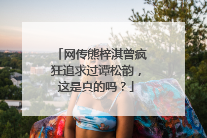 网传熊梓淇曾疯狂追求过谭松韵，这是真的吗？
