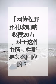 网传程野葬礼吹唢呐收费20万，对于这件事情，程野是怎么回应的？