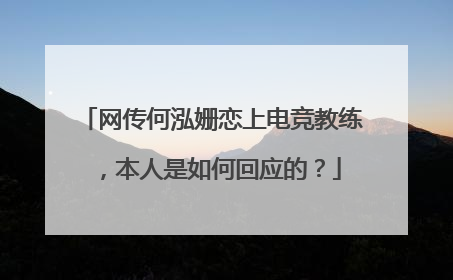 网传何泓姗恋上电竞教练，本人是如何回应的？