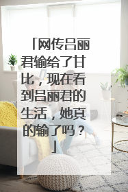 网传吕丽君输给了甘比,现在看到吕丽君的生活,她真的输了吗?