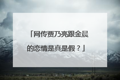 网传贾乃亮跟金晨的恋情是真是假？