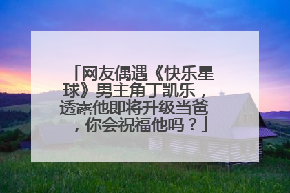 网友偶遇《快乐星球》男主角丁凯乐,透露他即将升级当爸,你会祝福他吗?