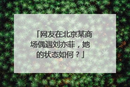 网友在北京某商场偶遇刘亦菲,她的状态如何?