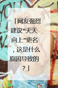 网友强烈建议“天天向上”更名，这是什么原因导致的？