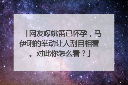 网友曝姚笛已怀孕，马伊琍的举动让人刮目相看。对此你怎么看？