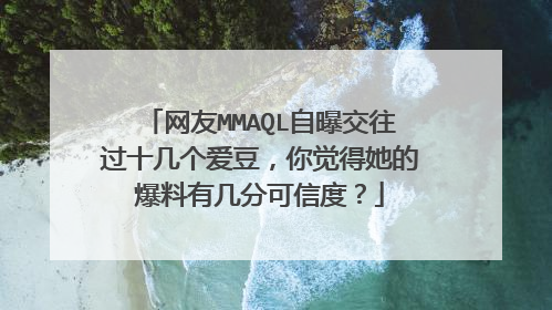 网友MMAQL自曝交往过十几个爱豆，你觉得她的爆料有几分可信度？