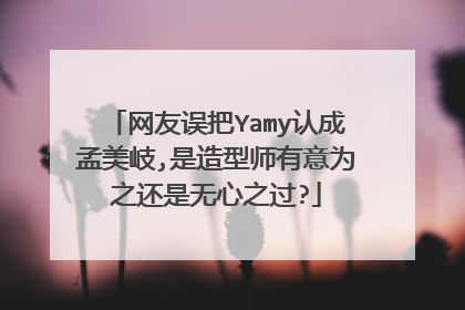 网友误把Yamy认成孟美岐,是造型师有意为之还是无心之过?