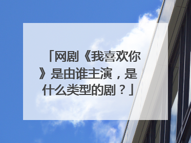 网剧《我喜欢你》是由谁主演，是什么类型的剧？