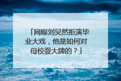 网曝刘昊然拒演毕业大戏,他是如何对母校耍大牌的?