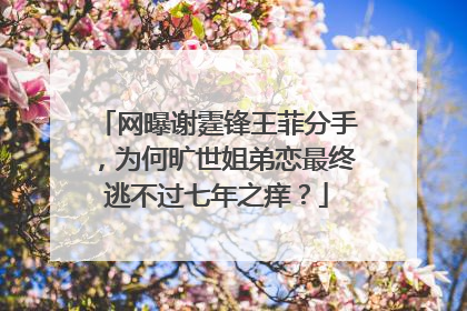 网曝谢霆锋王菲分手,为何旷世姐弟恋最终逃不过七年之痒?