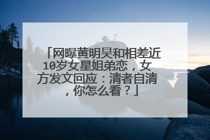 网曝黄明昊和相差近10岁女星姐弟恋,女方发文回应:清者自清,你怎么看?