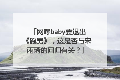 网曝baby要退出《跑男》,这是否与宋雨琦的回归有关?