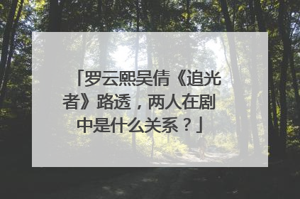 罗云熙吴倩《追光者》路透,两人在剧中是什么关系?