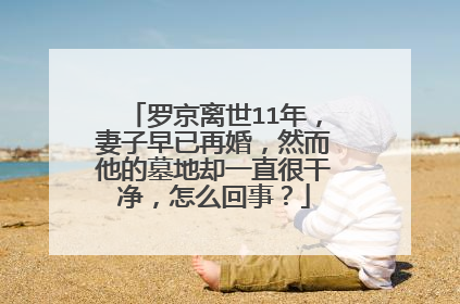 罗京离世11年,妻子早已再婚,然而他的墓地却一直很干净,怎么回事?