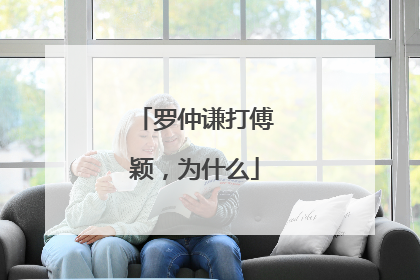 罗仲谦打傅颖，为什么