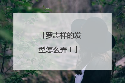 罗志祥的发型怎么弄！