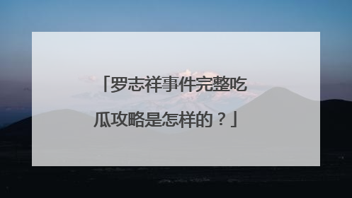罗志祥事件完整吃瓜攻略是怎样的？