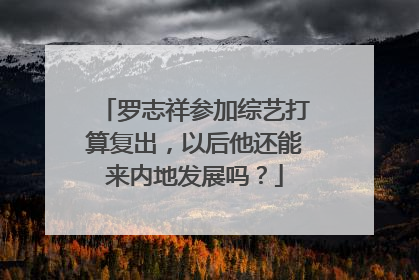 罗志祥参加综艺打算复出,以后他还能来内地发展吗?