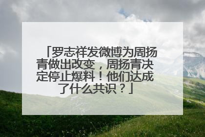 罗志祥发微博为周扬青做出改变，周扬青决定停止爆料！他们达成了什么共识？