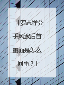 罗志祥分手风波后首露面是怎么回事？