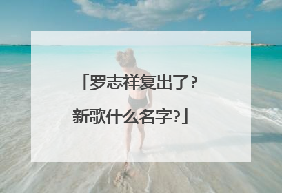 罗志祥复出了?新歌什么名字?