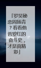 罗昊秘恋周扬青?看看他爸罗红的奋斗史,才是真精彩