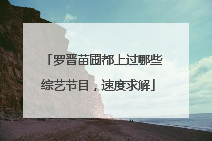 罗晋苗圃都上过哪些综艺节目，速度求解