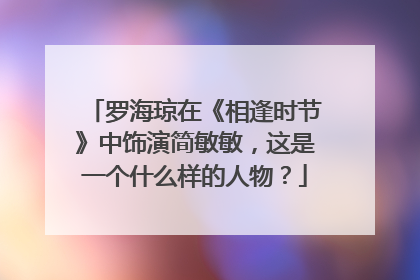 罗海琼在《相逢时节》中饰演简敏敏，这是一个什么样的人物？