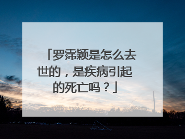 罗霈颖是怎么去世的，是疾病引起的死亡吗？