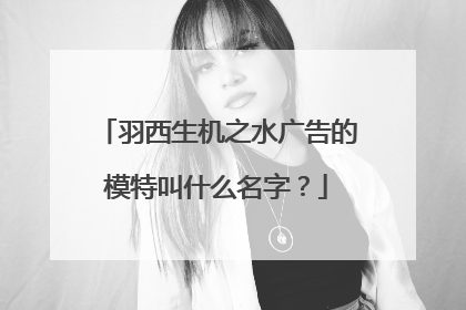 羽西生机之水广告的模特叫什么名字？