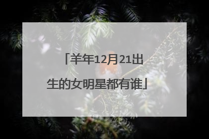 羊年12月21出生的女明星都有谁