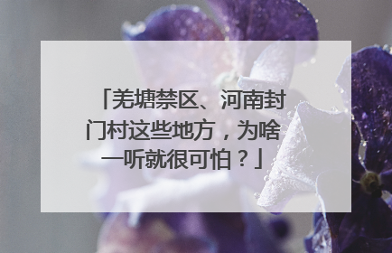 羌塘禁区、河南封门村这些地方，为啥一听就很可怕？