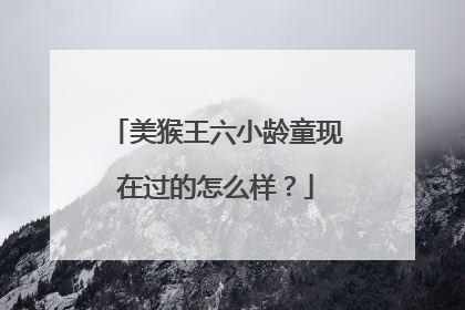 美猴王六小龄童现在过的怎么样?