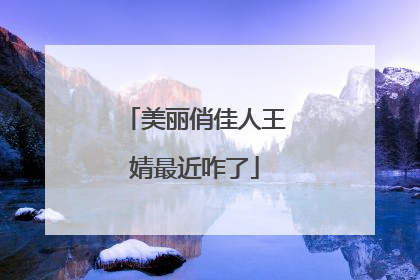 美丽俏佳人王婧最近咋了