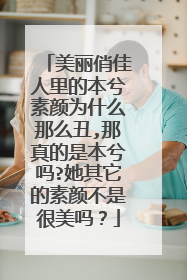 美丽俏佳人里的本兮素颜为什么那么丑,那真的是本兮吗?她其它的素颜不是很美吗？