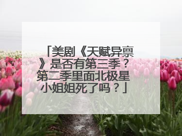 美剧《天赋异禀》是否有第三季?第二季里面北极星小姐姐死了吗?